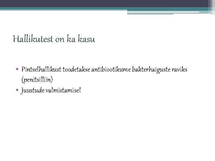 Hallikutest on ka kasu • Pintselhallikust toodetakse antibiootikume bakterhaiguste raviks (penitsilliin) • Juustude valmistamisel