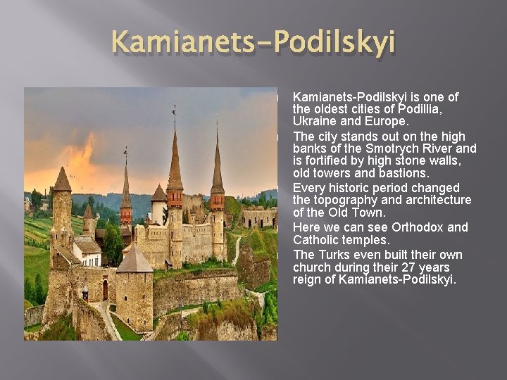 Kamianets-Podilskyi � � � Kamianets-Podilskyi is one of the oldest cities of Podillia, Ukraine Kamianets-Podilskyi � � � Kamianets-Podilskyi is one of the oldest cities of Podillia, Ukraine