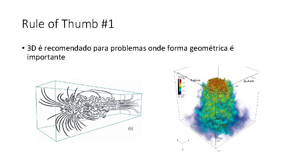 Rule of Thumb #1 • 3 D é recomendado para problemas onde forma geométrica Rule of Thumb #1 • 3 D é recomendado para problemas onde forma geométrica