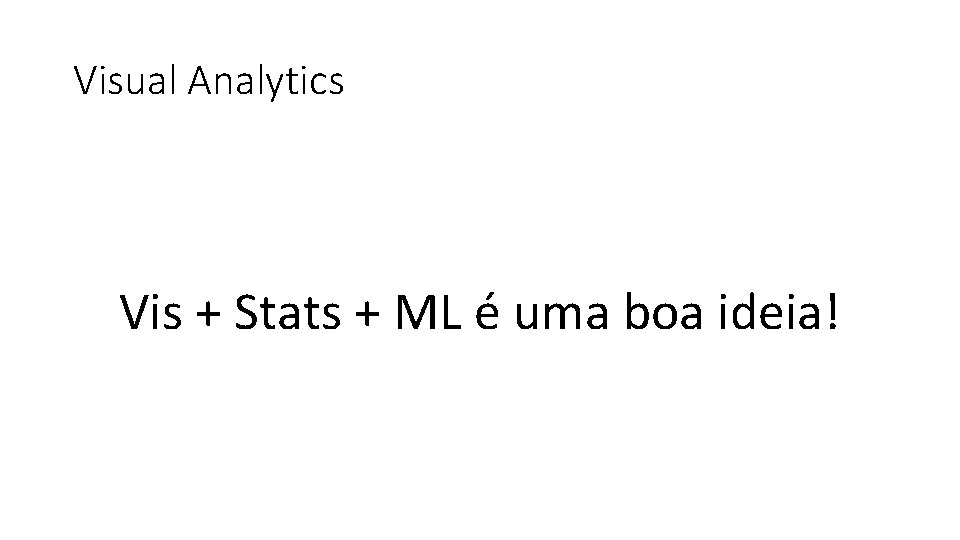 Visual Analytics Vis + Stats + ML é uma boa ideia! 