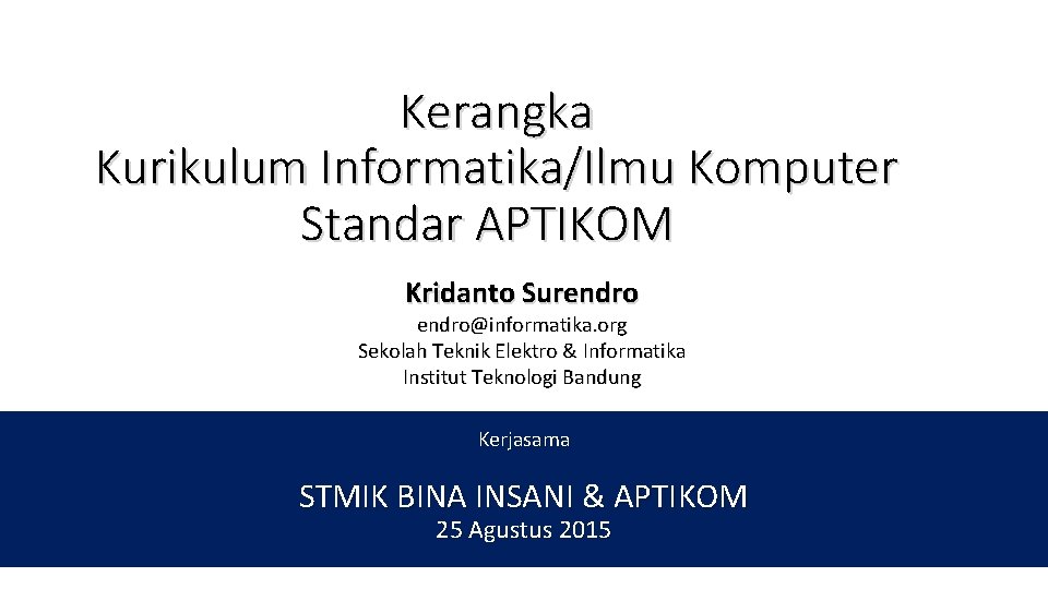 Kerangka Kurikulum Informatika/Ilmu Komputer Standar APTIKOM Kridanto Surendro@informatika. org Sekolah Teknik Elektro & Informatika