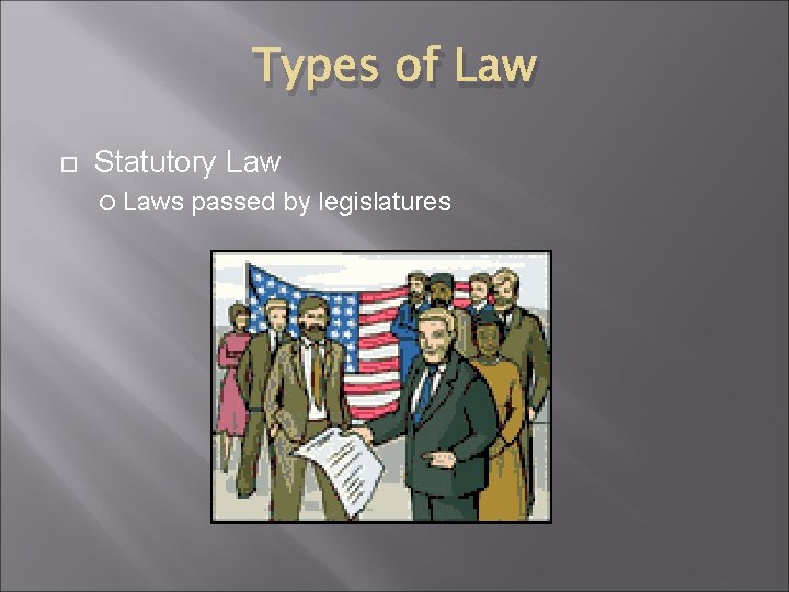 Types of Law Statutory Laws passed by legislatures 