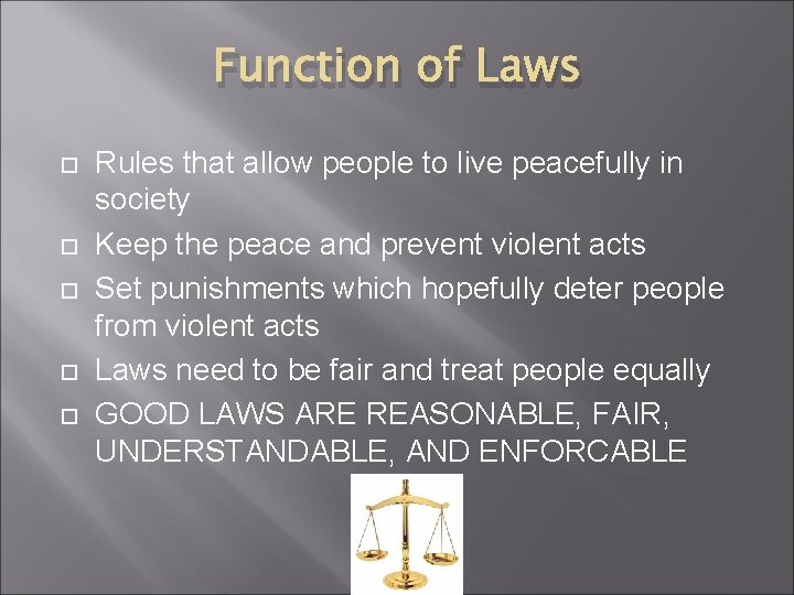 Function of Laws Rules that allow people to live peacefully in society Keep the