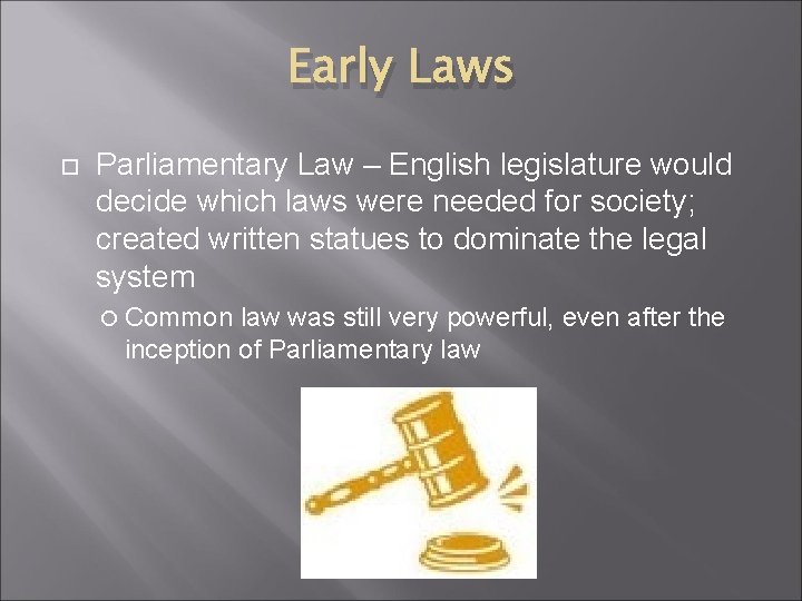 Early Laws Parliamentary Law – English legislature would decide which laws were needed for