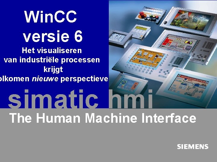 Automation and Drives Win. CC versie 6 SIMATIC HMI Human Machine Interface Het visualiseren