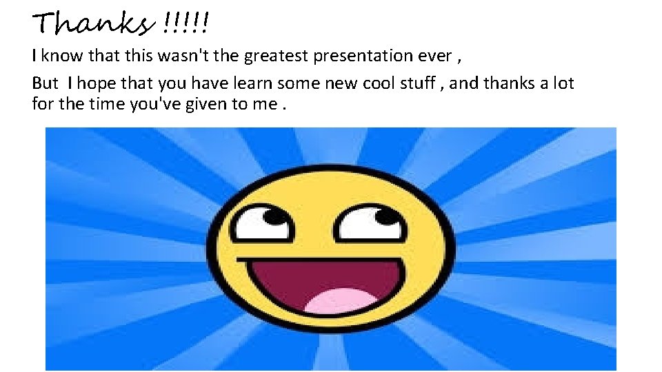 Thanks !!!!! I know that this wasn't the greatest presentation ever , But I Thanks !!!!! I know that this wasn't the greatest presentation ever , But I