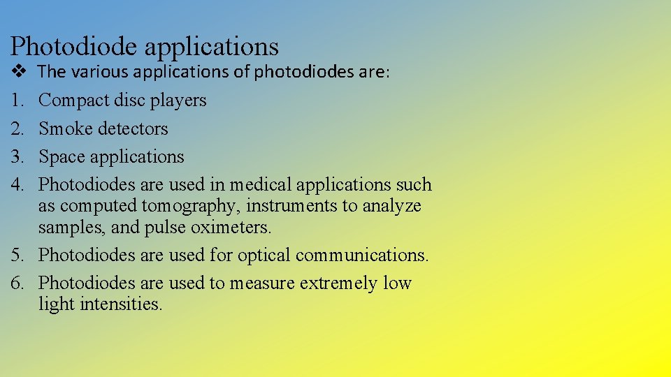 Photodiode applications The various applications of photodiodes are: Compact disc players Smoke detectors Space Photodiode applications The various applications of photodiodes are: Compact disc players Smoke detectors Space