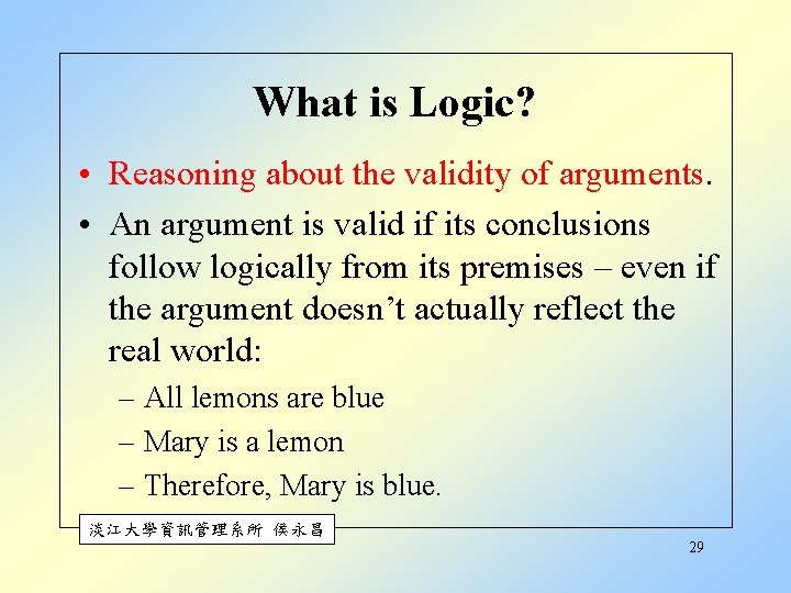 What is Logic? • Reasoning about the validity of arguments. • An argument is