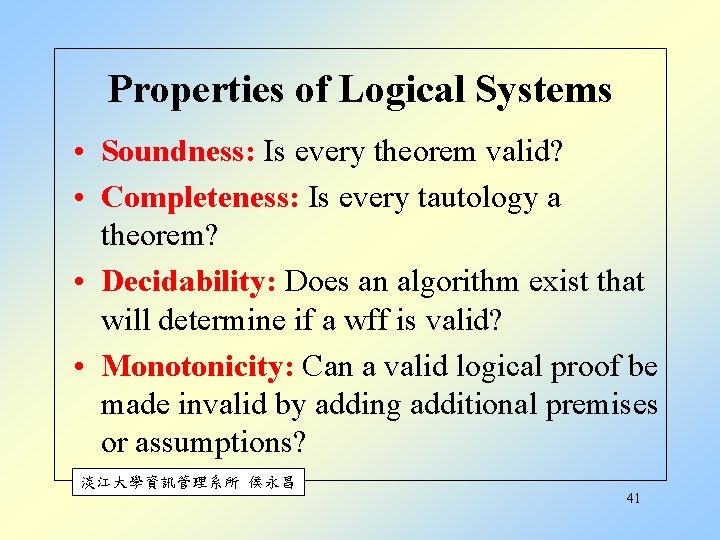 Properties of Logical Systems • Soundness: Is every theorem valid? • Completeness: Is every