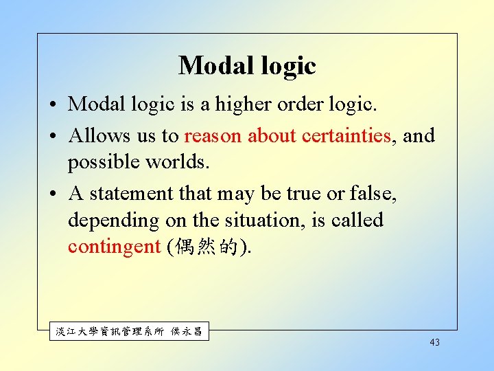 Modal logic • Modal logic is a higher order logic. • Allows us to