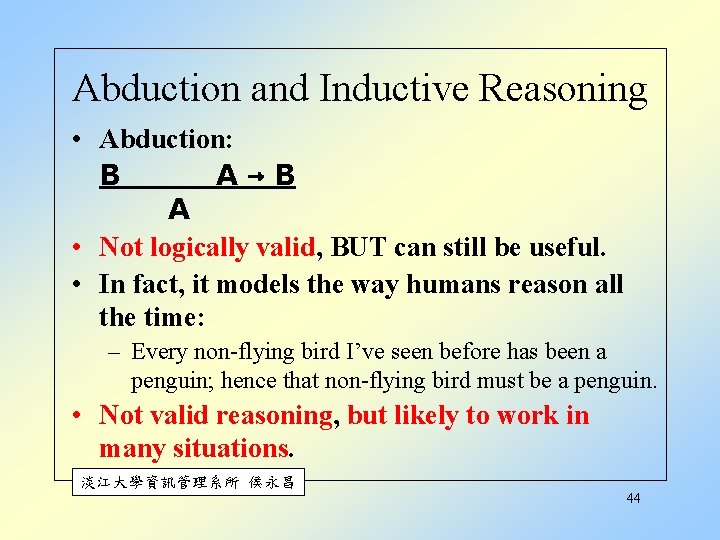 Abduction and Inductive Reasoning • Abduction: B A→B A • Not logically valid, BUT