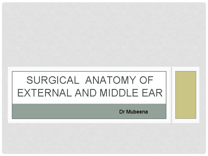 SURGICAL ANATOMY OF DR MUBEENA EXTERNAL AND MIDDLE EAR Dr Mubeena 