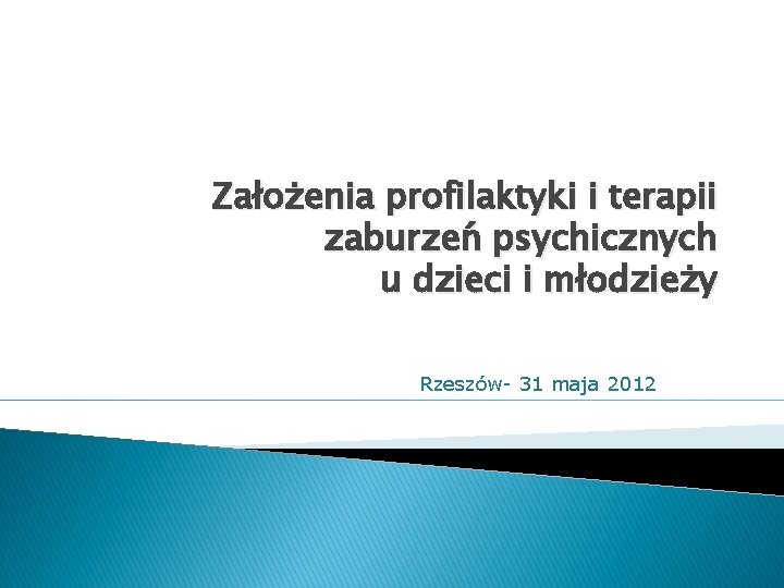 Założenia profilaktyki i terapii zaburzeń psychicznych u dzieci i młodzieży Rzeszów- 31 maja 2012