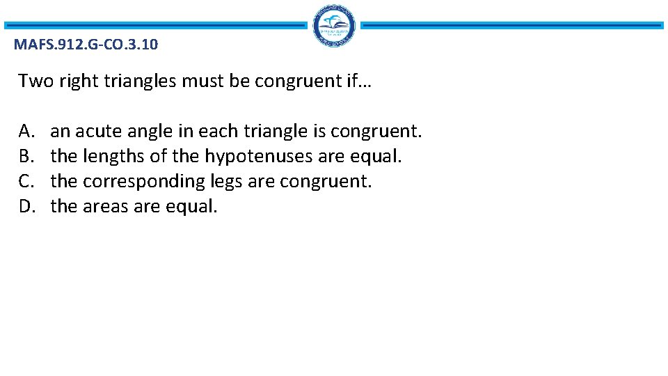 MAFS. 912. G-CO. 3. 10 Two right triangles must be congruent if… A. B.