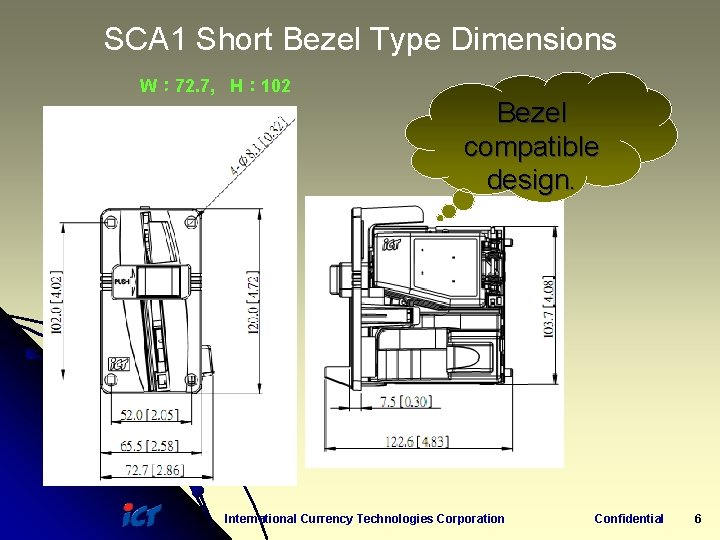 SCA 1 Short Bezel Type Dimensions W： 72. 7, H： 102 Bezel compatible design.