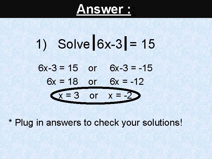 Answer : : 1) Solve 6 x-3 = 15 or 6 x = 18