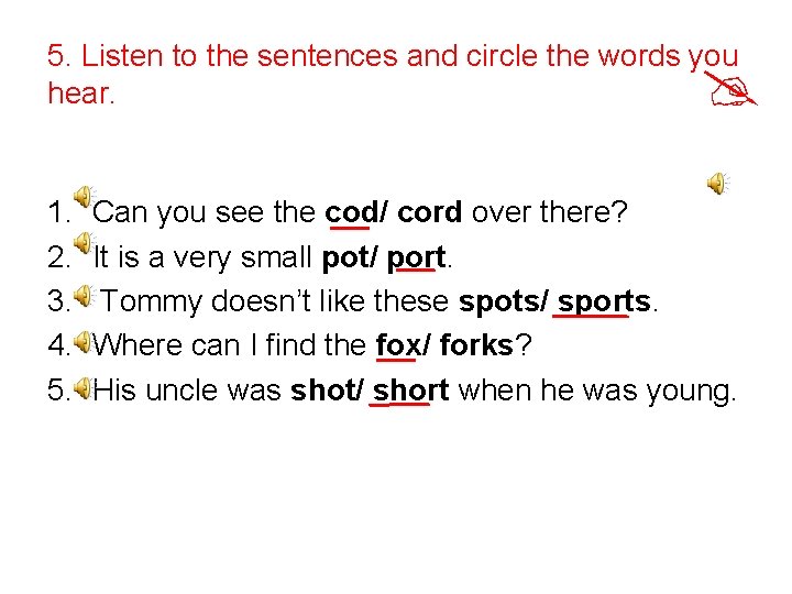 5. Listen to the sentences and circle the words you hear. 1. 2. 3.