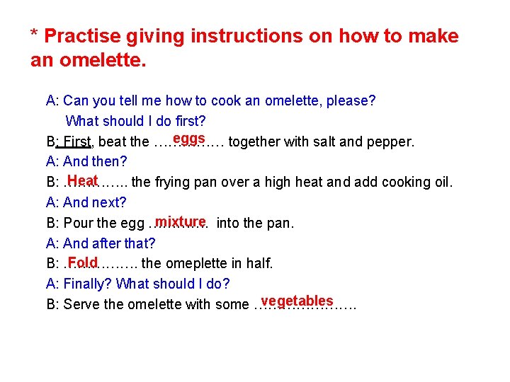 * Practise giving instructions on how to make an omelette. A: Can you tell
