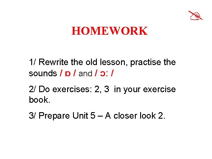  HOMEWORK 1/ Rewrite the old lesson, practise the sounds / ɒ / and