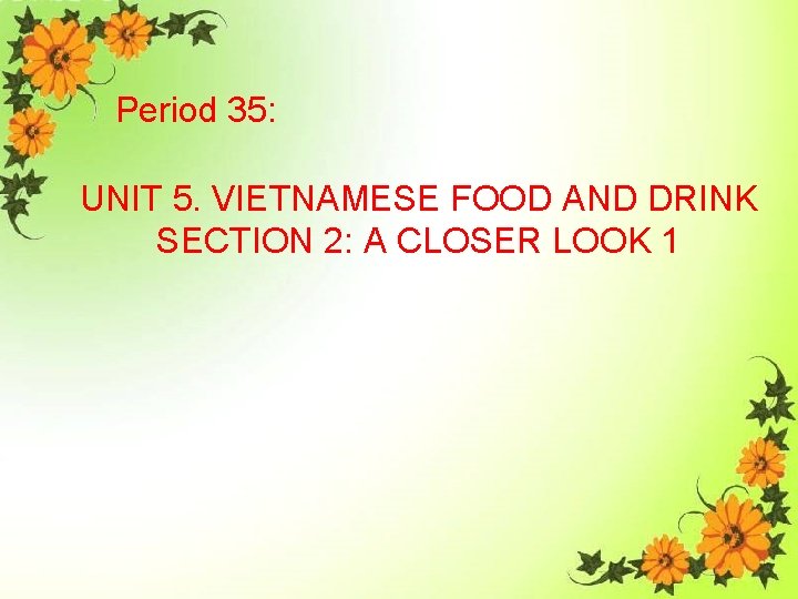 Period 35: UNIT 5. VIETNAMESE FOOD AND DRINK SECTION 2: A CLOSER LOOK 1