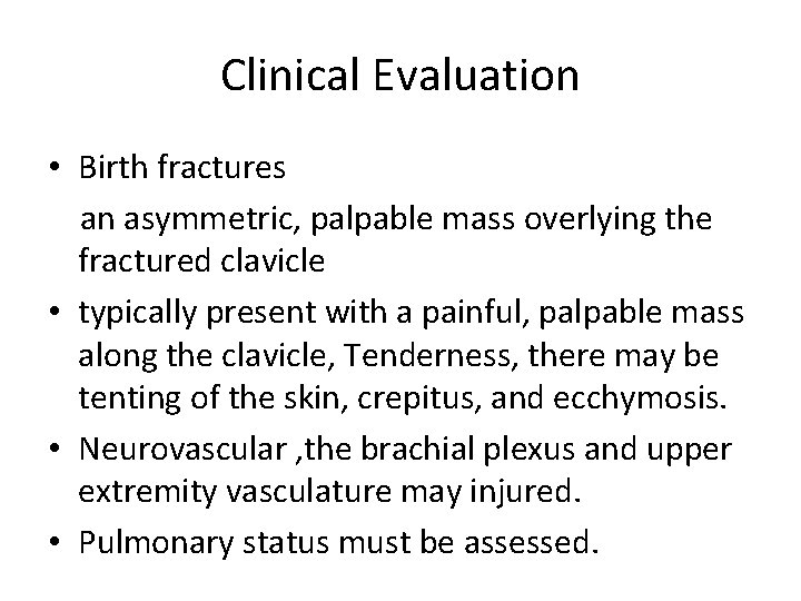 Clinical Evaluation • Birth fractures an asymmetric, palpable mass overlying the fractured clavicle • Clinical Evaluation • Birth fractures an asymmetric, palpable mass overlying the fractured clavicle •