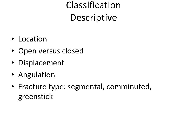 Classification Descriptive • • • Location Open versus closed Displacement Angulation Fracture type: segmental, Classification Descriptive • • • Location Open versus closed Displacement Angulation Fracture type: segmental,