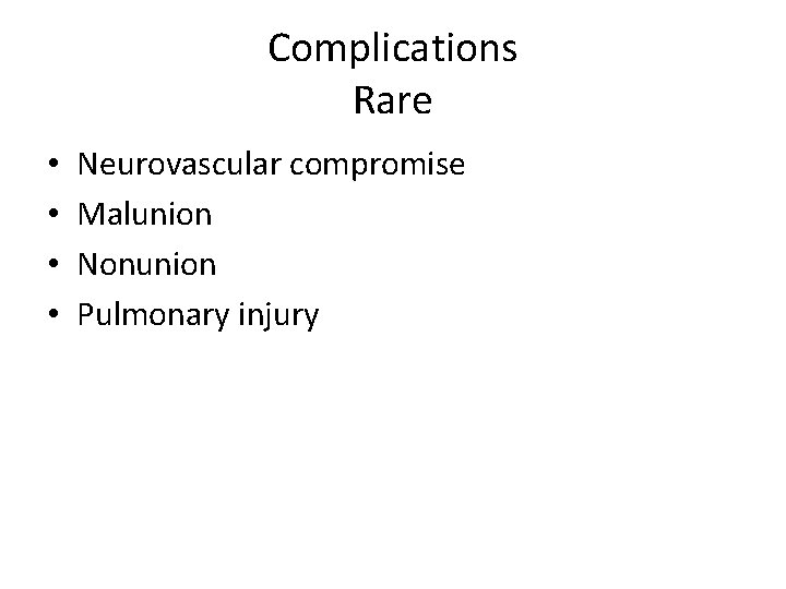 Complications Rare • • Neurovascular compromise Malunion Nonunion Pulmonary injury Complications Rare • • Neurovascular compromise Malunion Nonunion Pulmonary injury