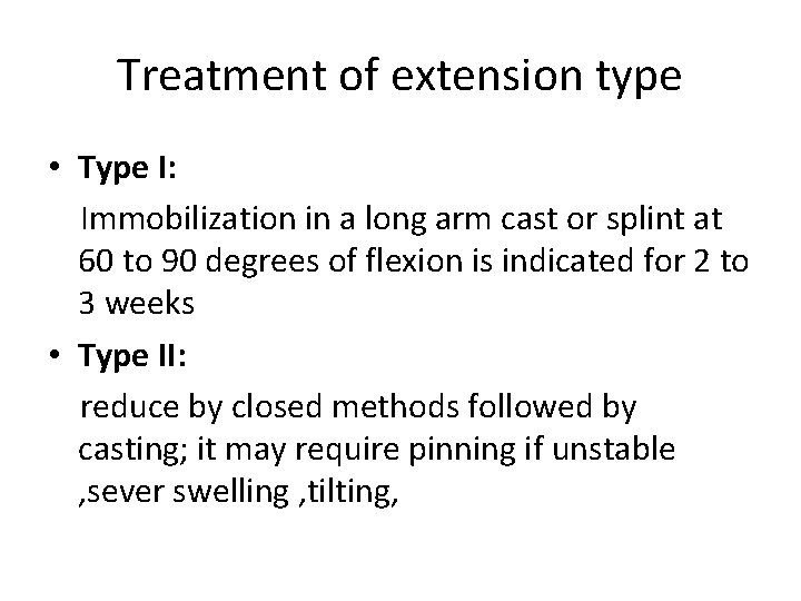 Treatment of extension type • Type I: Immobilization in a long arm cast or Treatment of extension type • Type I: Immobilization in a long arm cast or