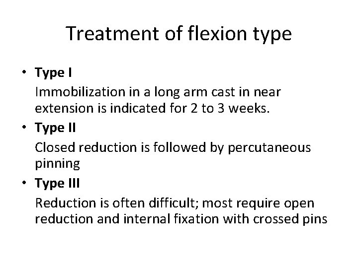 Treatment of flexion type • Type I Immobilization in a long arm cast in Treatment of flexion type • Type I Immobilization in a long arm cast in