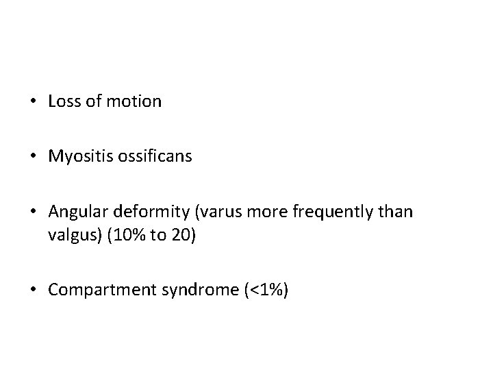 • Loss of motion • Myositis ossificans • Angular deformity (varus more frequently • Loss of motion • Myositis ossificans • Angular deformity (varus more frequently