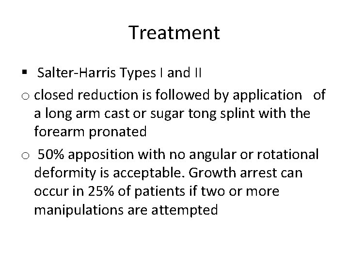 Treatment § Salter-Harris Types I and II o closed reduction is followed by application Treatment § Salter-Harris Types I and II o closed reduction is followed by application