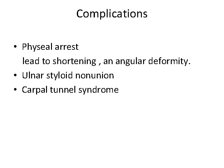 Complications • Physeal arrest lead to shortening , an angular deformity. • Ulnar styloid Complications • Physeal arrest lead to shortening , an angular deformity. • Ulnar styloid