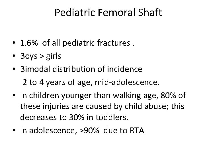 Pediatric Femoral Shaft • 1. 6% of all pediatric fractures. • Boys > girls Pediatric Femoral Shaft • 1. 6% of all pediatric fractures. • Boys > girls