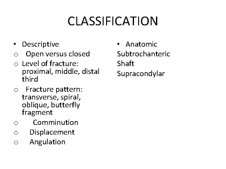 CLASSIFICATION • Descriptive o Open versus closed o Level of fracture: proximal, middle, distal CLASSIFICATION • Descriptive o Open versus closed o Level of fracture: proximal, middle, distal