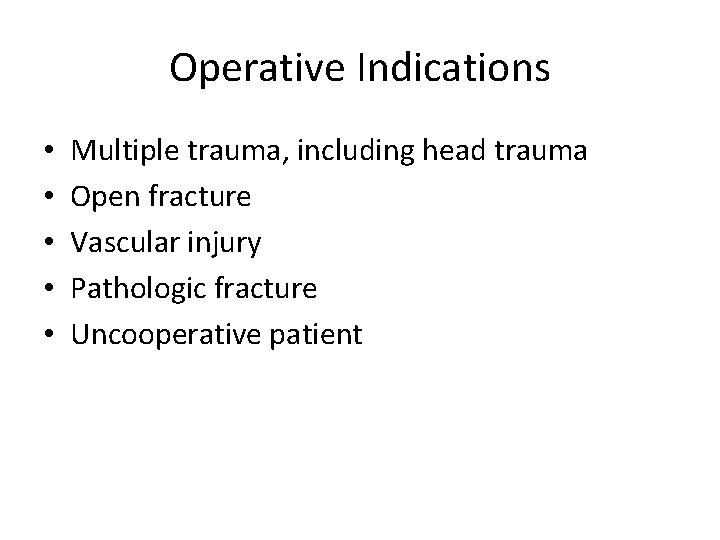 Operative Indications • • • Multiple trauma, including head trauma Open fracture Vascular injury Operative Indications • • • Multiple trauma, including head trauma Open fracture Vascular injury