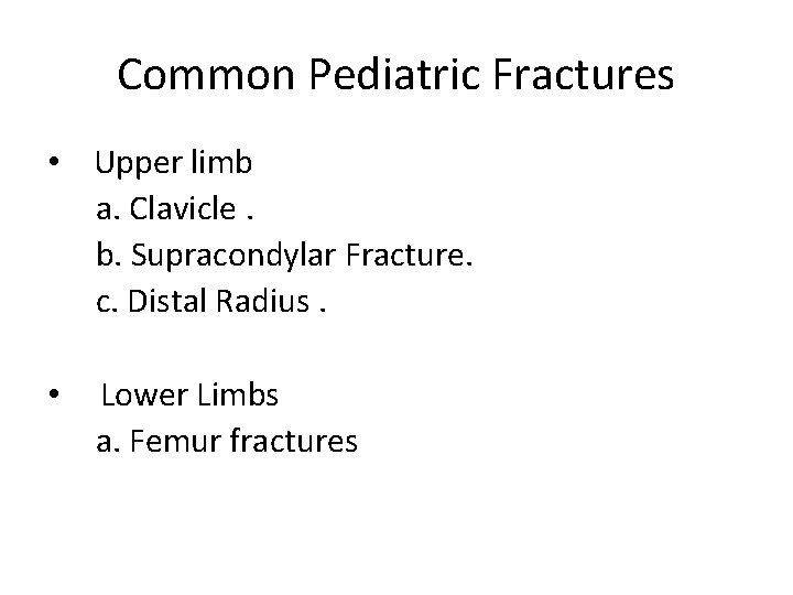 Common Pediatric Fractures • Upper limb a. Clavicle. b. Supracondylar Fracture. c. Distal Radius. Common Pediatric Fractures • Upper limb a. Clavicle. b. Supracondylar Fracture. c. Distal Radius.