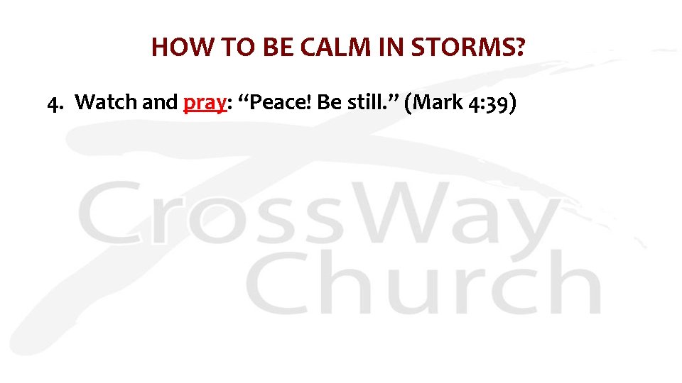 HOW TO BE CALM IN STORMS? 4. Watch and pray: “Peace! Be still. ”