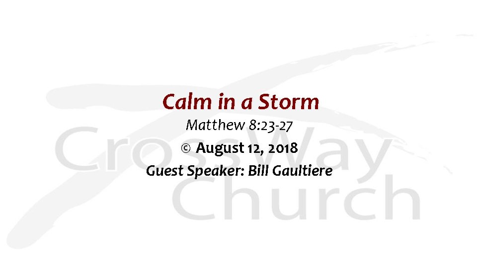Calm in a Storm Matthew 8: 23 -27 © August 12, 2018 Guest Speaker: