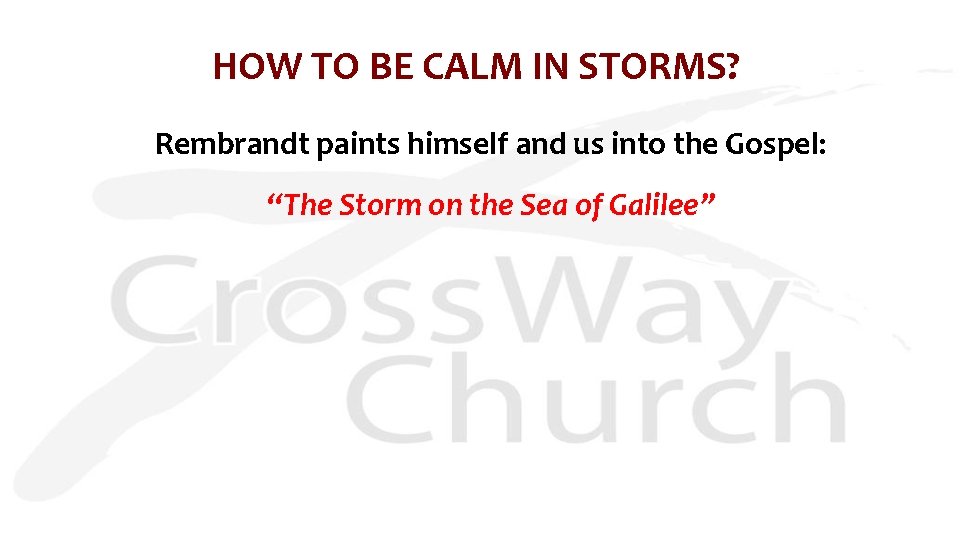 HOW TO BE CALM IN STORMS? Rembrandt paints himself and us into the Gospel: