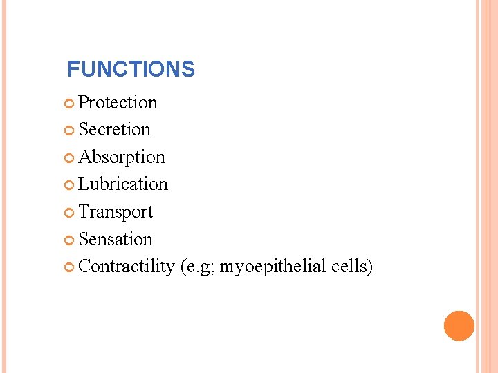 FUNCTIONS Protection Secretion Absorption Lubrication Transport Sensation Contractility (e. g; myoepithelial cells) 