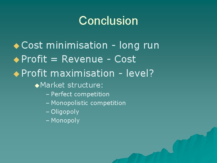 Conclusion u Cost minimisation - long run u Profit = Revenue - Cost u