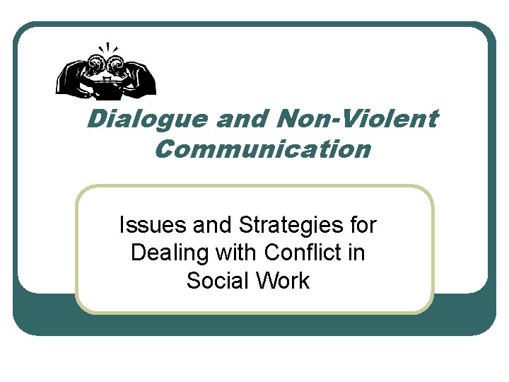 Dialogue and Non-Violent Communication Issues and Strategies for Dealing with Conflict in Social Work