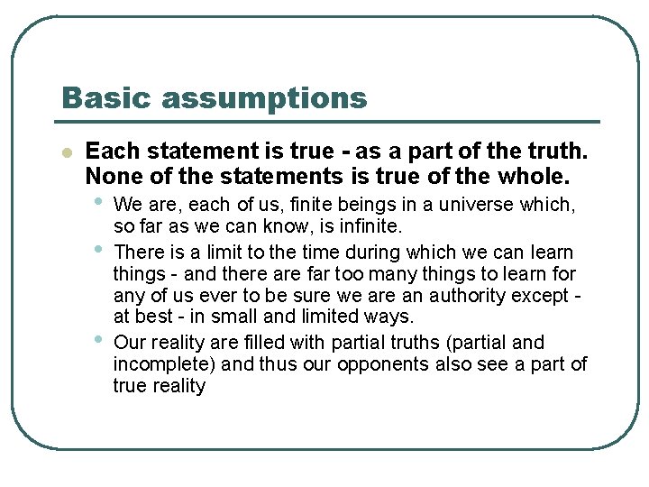 Basic assumptions l Each statement is true - as a part of the truth.