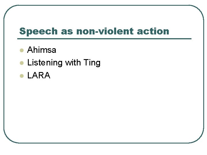 Speech as non-violent action l l l Ahimsa Listening with Ting LARA 