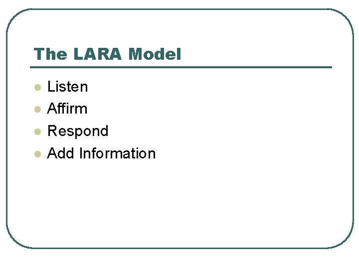 The LARA Model l l Listen Affirm Respond Add Information 