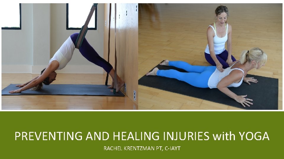 PREVENTING AND HEALING INJURIES with YOGA RACHEL KRENTZMAN PT, C-IAYT PREVENTING AND HEALING INJURIES with YOGA RACHEL KRENTZMAN PT, C-IAYT