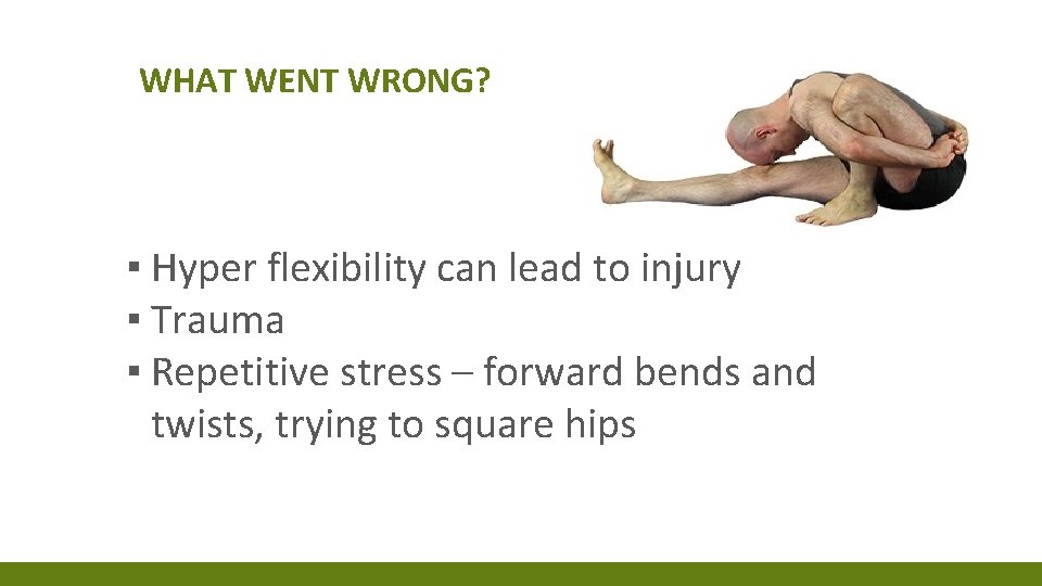 WHAT WENT WRONG? ▪ Hyper flexibility can lead to injury ▪ Trauma ▪ Repetitive WHAT WENT WRONG? ▪ Hyper flexibility can lead to injury ▪ Trauma ▪ Repetitive