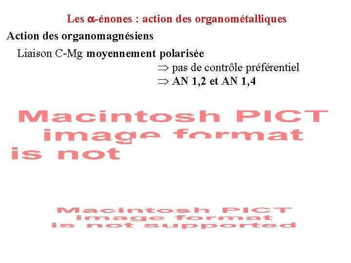 Les -énones : action des organométalliques Action des organomagnésiens Liaison C-Mg moyennement polarisée pas Les -énones : action des organométalliques Action des organomagnésiens Liaison C-Mg moyennement polarisée pas