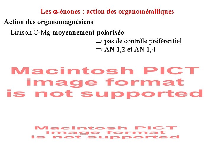Les -énones : action des organométalliques Action des organomagnésiens Liaison C-Mg moyennement polarisée pas Les -énones : action des organométalliques Action des organomagnésiens Liaison C-Mg moyennement polarisée pas