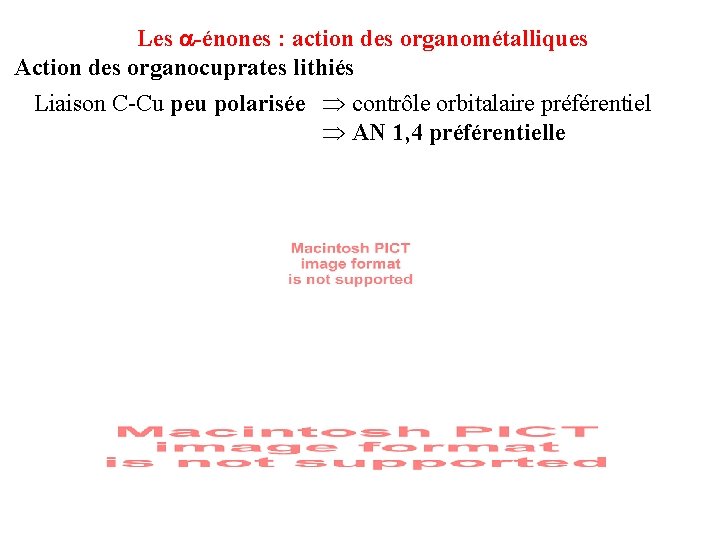 Les -énones : action des organométalliques Action des organocuprates lithiés Liaison C-Cu peu polarisée Les -énones : action des organométalliques Action des organocuprates lithiés Liaison C-Cu peu polarisée